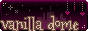 A black and purple button, Vanilla Dome is visible on light brown lettering